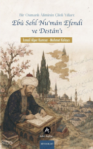 Bir Osmanlı Âliminin Çileli Yılları: Ebû Sehl Nu‘mân Efendi ve Destân'ı
