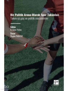 Bir Politik Arena Olarak Spor Takımları Takım İçi Güç ve Politik Mücadeleler