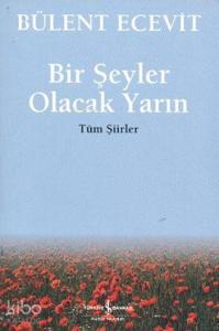 Bir Şeyler Olacak Yarın; Tüm Şiirler