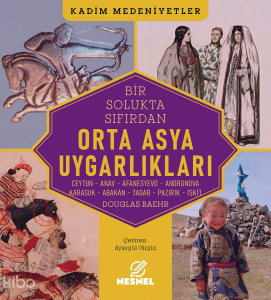 Bir Solukta Sıfırdan Orta Asya Uygarlıkları;Ceytun - Anav - Afanesyevo - Andronova -  Karasuk - Abakan - Tagar - Pazırık - İskit