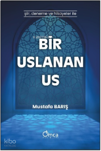 Bir Uslanan Us;Şiir , Deneme ve Hikayeler İle