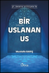 Bir Uslanan Us;Şiir , Deneme ve Hikayeler İle