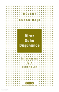 Biraz Daha Düşününce - İş İnsanları İçin Denemeler