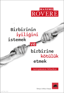 Birbirinin İyiliğini İstemek ve Birbirine Kötülük Etmek;Tartışmanın Felsefesi