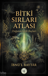 Bitki Sırları Atlası - İbnü’l Baytar;Doğanın Gizli İlaçları