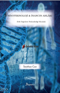 Biyoteknoloji ve İnancın Ahlâkı;(Etik Değerlerin Yönlendirdiği Yolculuk)