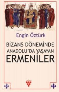 Bizans Döneminde Anadolu'da Yaşayan Ermeniler