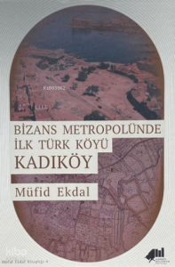 Bizans Metropolünde ilk Türk Köyü Kadıköy (Ciltli)