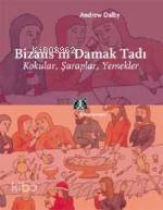 Bizans'ın Damak Tadı; Kokular, Şaraplar, Yemekler