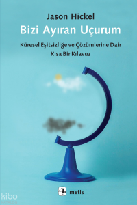 Bizi Ayıran Uçurum;Küresel Eşitsizliğe ve Çözümlerine Dair Kısa Bir Kılavuz