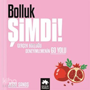 Bolluk Şimdi! Gerçek Bolluğu Deneyimlemenin 60 Yolu