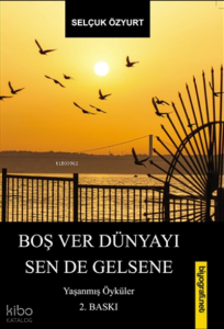 Boş Ver Dünyayı Sen De Gelsene Yaşanmış Öyküler