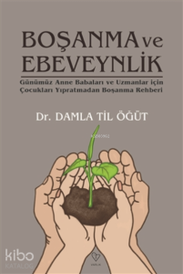 Boşanma Ve Ebeveynlik;Günümüz Anne Babaları Ve Uzmanlar İçin Çocukları Yıpratmadan Boşanma Rehberi