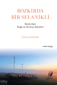 Bozkırda Bir Selanikli;Bozkırdan Doğa ve Direniş Öyküleri