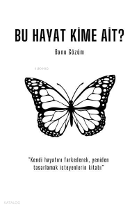 Bu Hayat Kime Ait? Kendi Hayatını Farkederek Yeniden Tasarlamak İsteyenlerin Kitabı