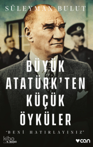 Büyük Atatürk'ten Küçük Öyküler;"Beni Hatırlayınız..."