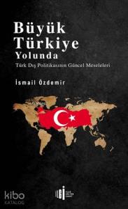 Büyük Türkiye Yolunda; Türk Dış Politikasının Güncel Meseleleri