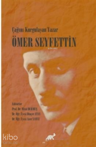 Çağını Kurgulayan Yazar Ömer Seyfettin