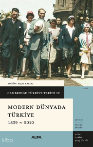 Cambridge Türkiye Tarihi IV - Modern Dünyada Türkiye 1839-2010 (Ciltli)
