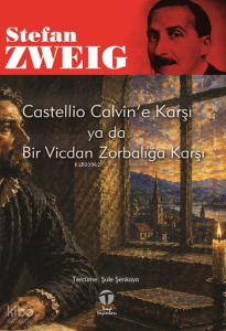 Castellio Calvin'e Karşı ya da Bir Vicdan Zorbalığa Karşı