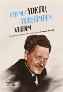 Cebimde Yoktu, Yüreğimden Verdim; Sevdaya ve Kavgaya Adanmış Bir Hayat: Nazım Hikmet