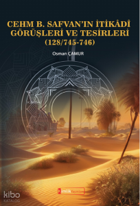 Cehm B. Safvan’ın İtikadi Görüşleri ve Tesirleri (128/745-746)