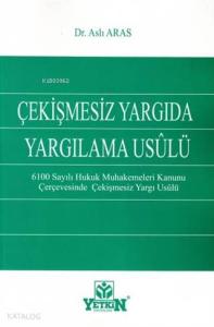 Çekişmesiz Yargıda Yargılama Usulü; 6100 Sayılı Hukuk Muhakemeleri Kanunu Çerçevesinde Çekişmesiz Yargı Usulü