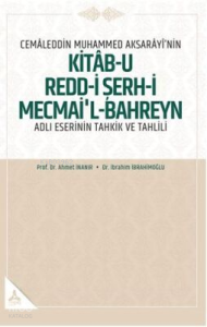 Cemaleddin Muhammed Aksarayı'nin "Kitab-u Redd-i Şerh-i Mecmai'l-Bahreyn" Adlı Eserinin Tahkik ve Tahlili