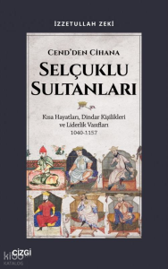 Cend'den Cihana Selçuklu Sultanları;Kısa Hayatları, Dindar Kişilikleri ve Liderlik Vasıfları 1040-1157