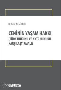 Ceninin Yaşam Hakkı;(Türk Hukuku ve KKTC Hukuku Karşılaştırmalı)