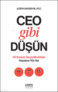 Ceo Gibi Düşün;3C Kariyer Geçiş Modeliyle Hayatına Yön Ver