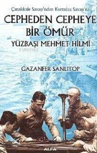 Cepheden Cepheye Bir Ömür Yüzbaşı Mehmet Hilmi; Çanakkale Savaşı'ndan Kurtuluş Savaşı'na