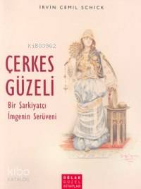 Çerkes Güzeli; Bir Şarkiyatçı İmgenin Serüveni