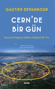 Cern'de Bir Gün;Parçacık Fiziğinin Kalbine Rehberli Bir Tur