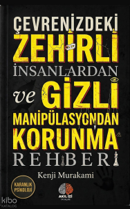 Çevrenizdeki Zehirli İnsanlardan ve Gizli Manipülasyondan Korunma Rehberi;Karanlık Psikoloji