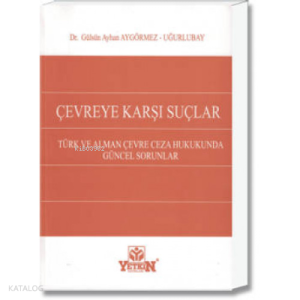 Çevreye Karşı Suçlar;Türk ve Alman Çevre Ceza Hukukunda Güncel Sorunlar