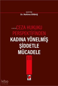 Ceza Hukuku Perspektifinden Kadına Yönelmiş Şiddetle Mücadele III