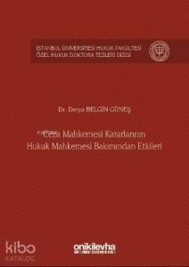 Ceza Mahkemesi Kararlarının Hukuk Mahkemesi Bakımından Etkileri; İstanbul Üniversitesi Hukuk Fakültesi Özel Hukuk Doktora Tezleri Dizisi No:5