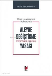Ceza Muhakemesi Hukukunda Aleyhe Değiştirme (Reformatio in Peius) Yasağı