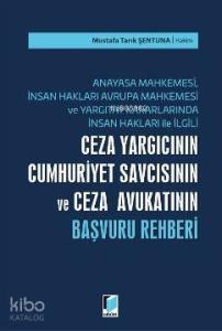 Ceza Yargıcının Cumhuriyet Savcısının ve Ceza Avukatının Başvuru Rehberi; Anayasa Mahkemesi, İnsan Hakları Avrupa Mahkemesi ve Yargıtay Kararlarında İnsan Hakla
