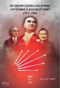 CHP Tarihini İstanbul'dan Okumak;CHP İstanbul İl Başkanlığı Tarihi (1923-1980)