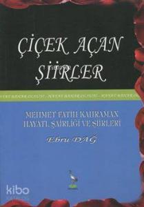 Çiçek Açan Şiirler; Mehmet Fatih Kahraman Hayatı, Şairliği ve Şiirleri