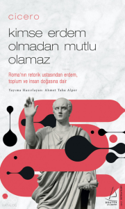 Cicero - Kimse Erdem Olmadan Mutlu Olamaz;Roma’nın Retorik Ustasından Erdem, Toplum ve İnsan Doğasına Dair