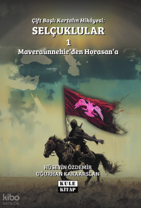 Çift Başlı Kartalın Hikâyesi: Selçuklular - 1 ;Maveraünnehir`den Horasan`a