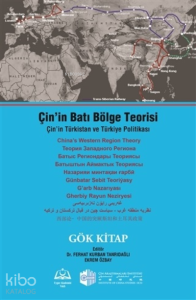 Çin’in Batı Bölge Teorisi;Çin’in Türkistan ve Türkiye Politikası - Gök Kitap