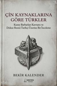 Çin Kaynaklarına Göre Türkler;Kuzey Barbarları ve Dokuz Resmi Tarihçi Üzerine Bir İnceleme