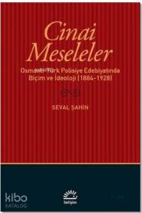 Cinai Meseleler; Osmanlı - Türk Polisiye Edebiyatında Biçim ve İdeoloji (1884 - 1928)
