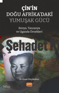 Çin'in Doğu Afrika'daki Yumuşak Gücü;Kenya, Tanzanya ve Uganda Örnekleri