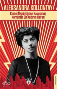 Cinsel Özgürlüğüne Kavuşmuş Komünist Bir Kadının Hayatı