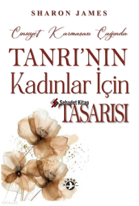 Cinsiyet Karmaşası Çağında Tanrı'nın Kadınlar İçin Tasarısı